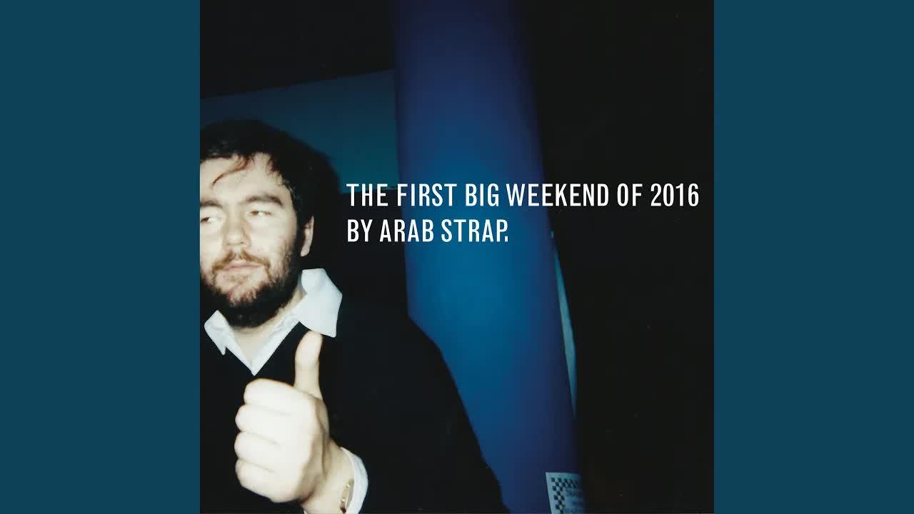 The First Big Weekend of 2016 - Arab Strap