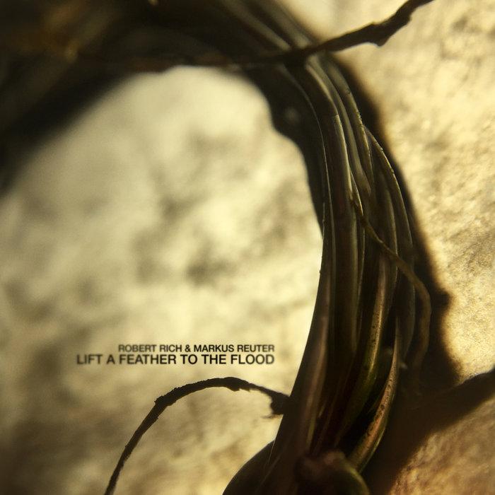 Lift A Feather To The Flood - Robert Rich & Markus Reuter
