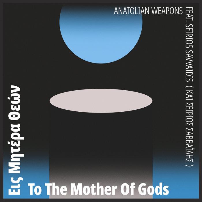 To The Mother Of Gods - Anatolian Weapons feat. Seirios Savvaidis