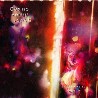 Hitori + Kaiso 1998 - 2001 - Casino Versus Japan