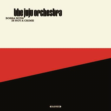 Bossa Nova Is Not A Crime - The Juju Orchestra