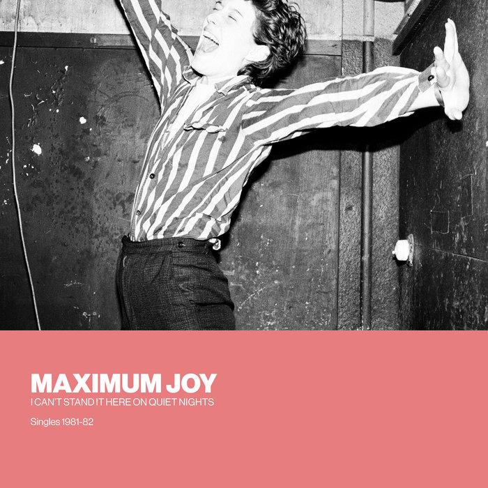 I Can't Stand It Here On Quiet Nights: Singles 1981-82 - MAXIMUM JOY