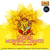 Sacred Morning Chants - Shri Ganesh  - Shanka Mahadevan