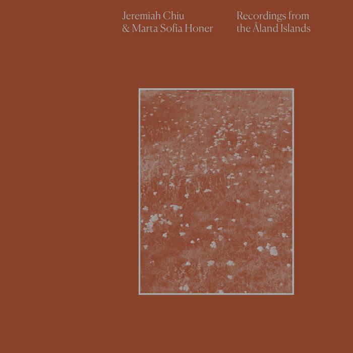 Recordings From the Åland Islands - Jeremiah Chiu & Marta Sofia Honer
