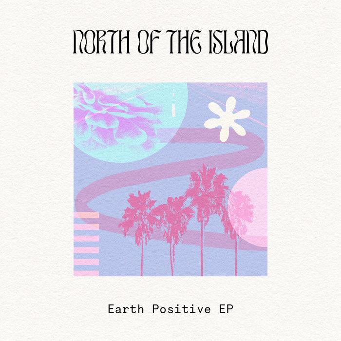 Earth Positive EP - North Of The Island