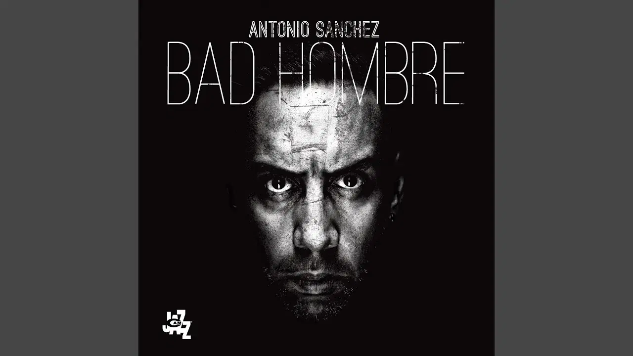 Bad Hombre - Antonio Sanchez