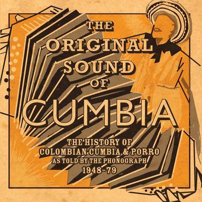 The Original Sound of Cumbia: The History of Colombian Cumbia & Porro As Told by the Phonograph 1948-79 - Alberto Pacheco y su conjunto
