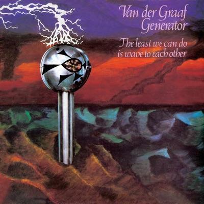 The Least We Can Do Is Wave To Each Other - Van Der Graaf Generator