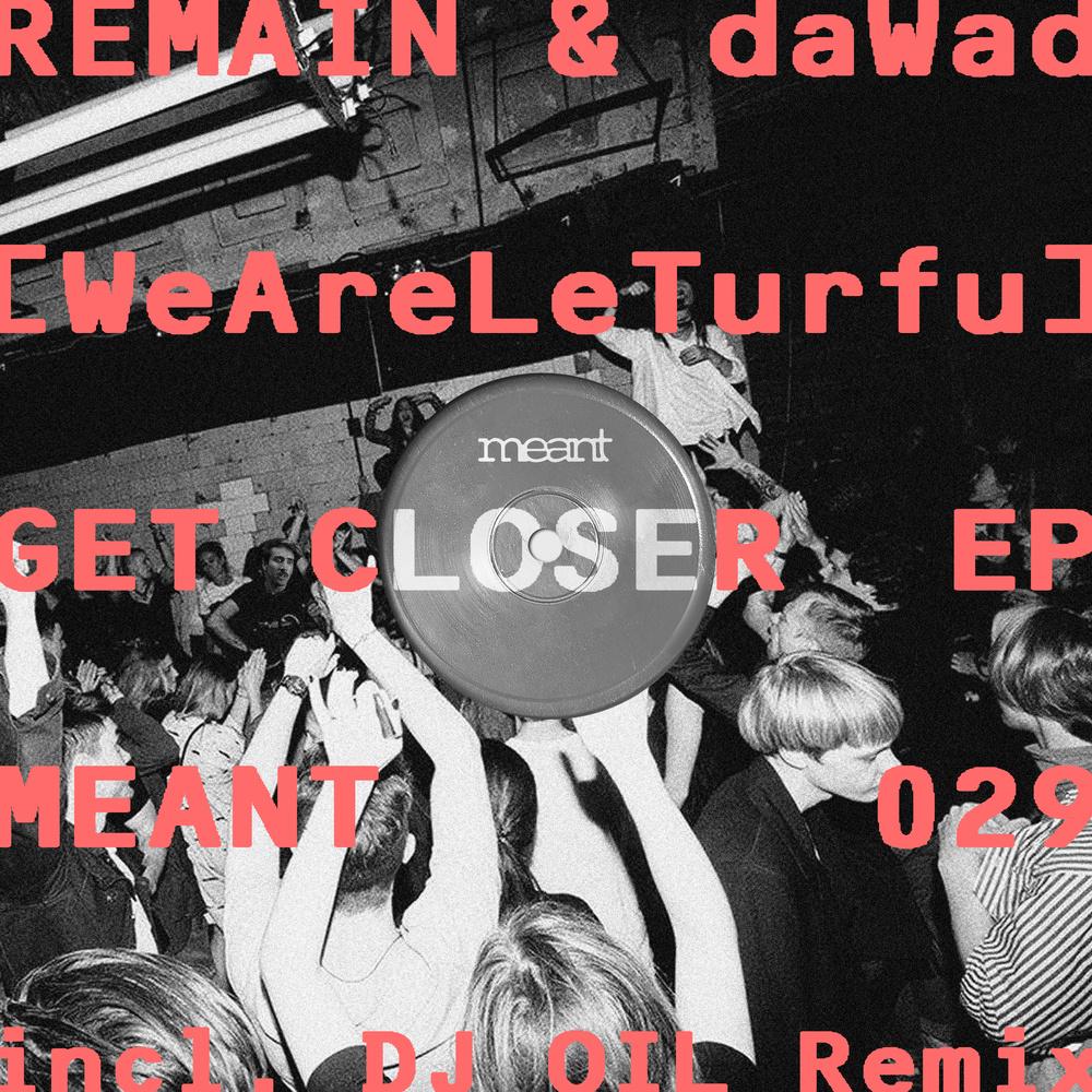 REMAIN & daWad - Get Closer EP [MEANT RECORDS‬] - REMAIN & daWad
