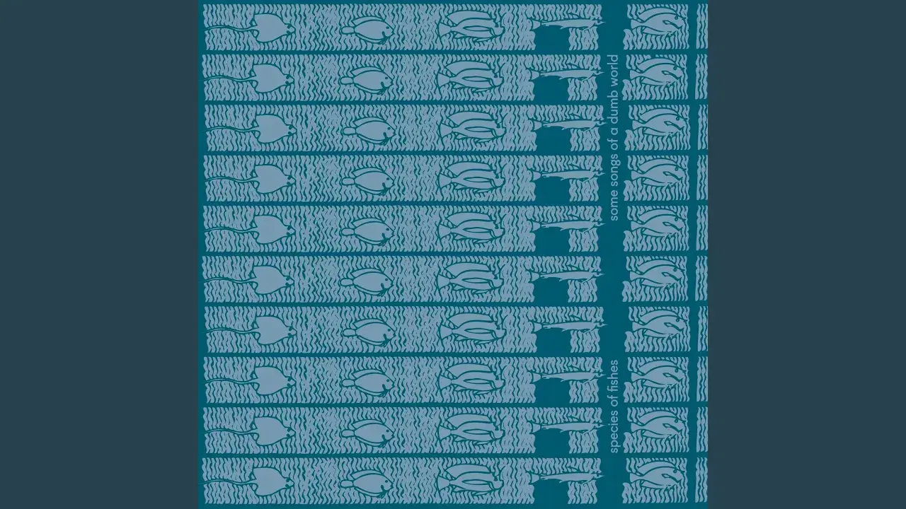 Some Songs Of A Dumb World - species of fishes