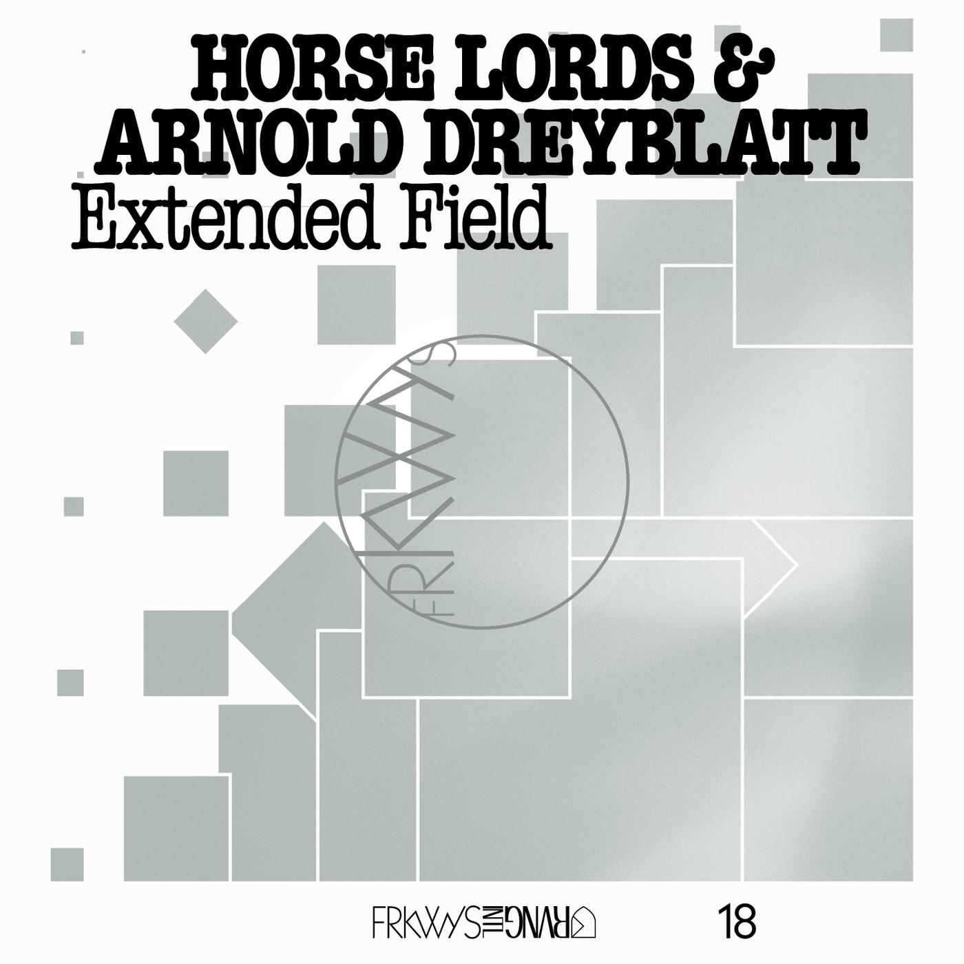 FRKWYS Vol. 18: Extended Field (FRKWYS18) [Streaming] - Horse Lords & Arnold Dreyblatt