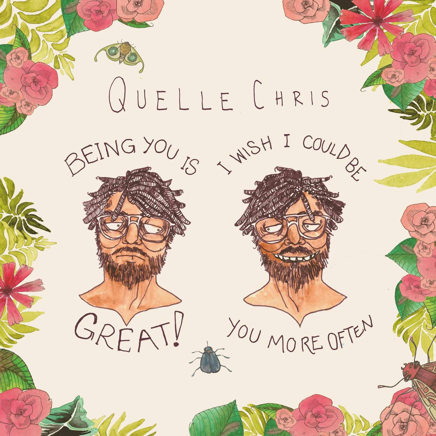 Being You Is Great, I Wish I Could Be You More Often - Quelle Chris