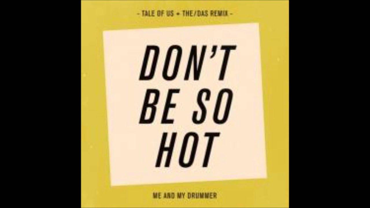 Don't Be So Hot (Tale of Us & The/Das Remixes) - Me and My Drummer
