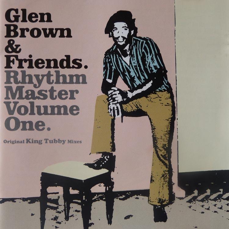 Glen Brown & Friends - Rhythm Master Volume One (Original Mixes By King Tubby) - Bobby Ellis, Tommy McCook, & Richard Hall