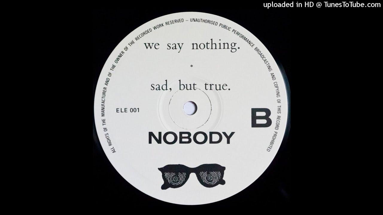 We Say Nothing. / Sad, But True. - Nobody