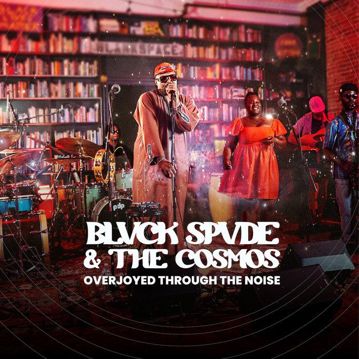 Overjoyed Through The Noise - Blvck Spvde and the Cosmos