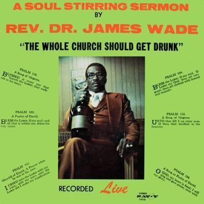 The Whole Church Should Get Drunk - Rev. Dr. James Wade