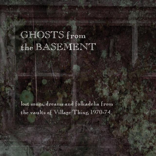 Ghosts from the Basement: Lost Songs, Dreams and Folkadelia from the Vaults of Village Thing, 1970-74 - Lackey & Sweeney