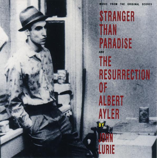 Stranger Than Paradise And The Resurrection Of Albert Ayler (Music From The Original Scores) - John Lurie