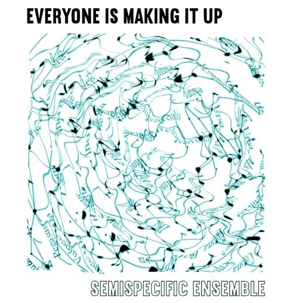 Everyone Is Making It Up - EP - Semispecific Ensemble