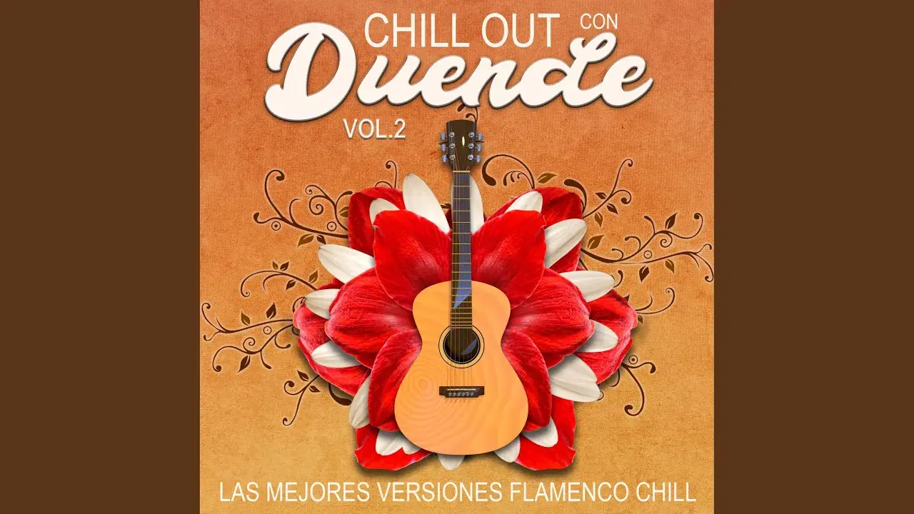 Flamenco chill - Las mejores versiones chill out con un toque flamenco - Chill Out Con Duende