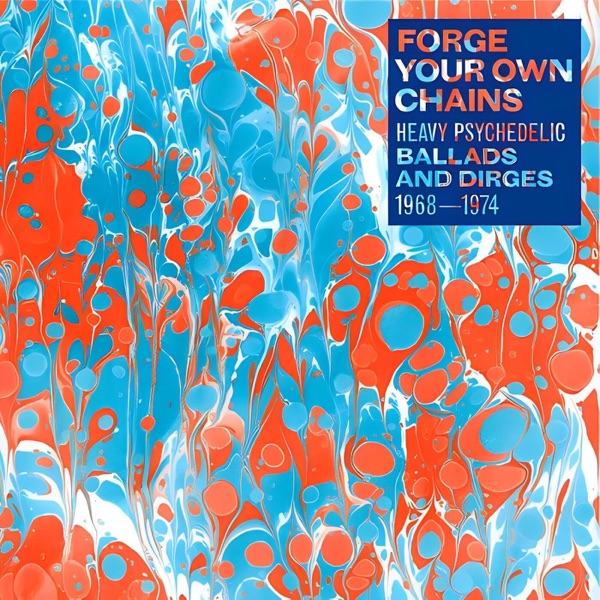 Forge Your Own Chains: Heavy Psychedelic Ballads and Dirges 1968-1974 - Shadrack Chameleon