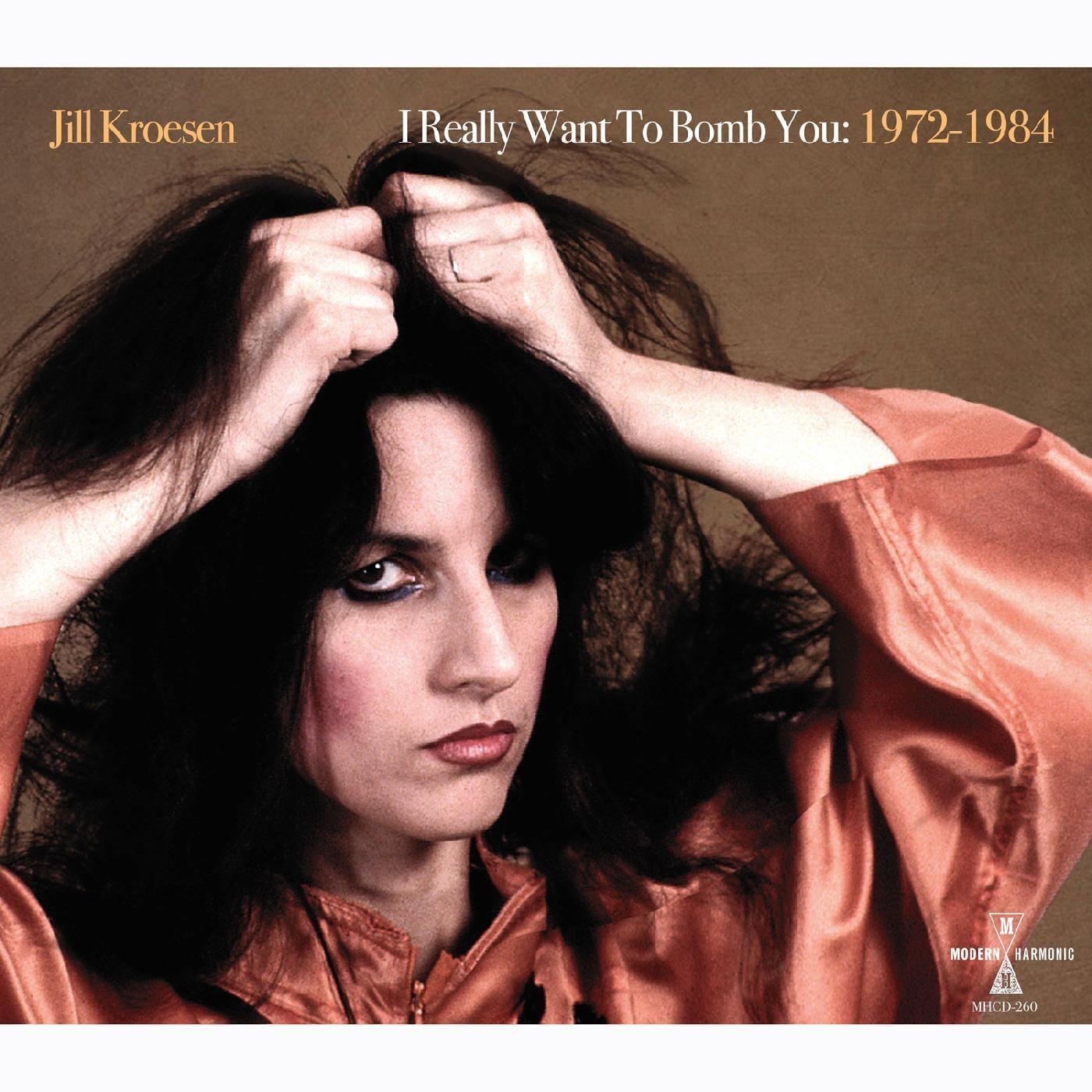 I Really Want To Bomb You: 1972 - 1984 - Jill Kroesen