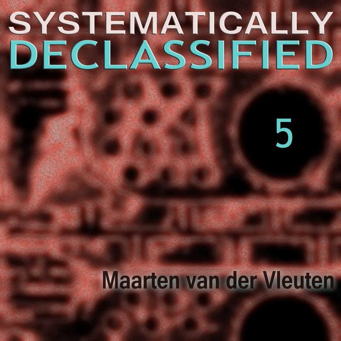 Systematically Declassified 5 - Maarten van der Vleuten