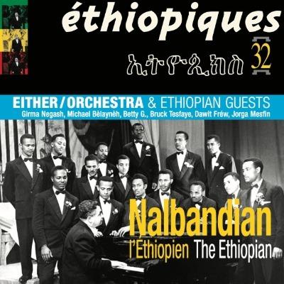 Éthiopiques 32 - Nalbandian The Ethiopian + Either/Orchestra - Nalbandian l'Éthiopien, Either/Orchestra