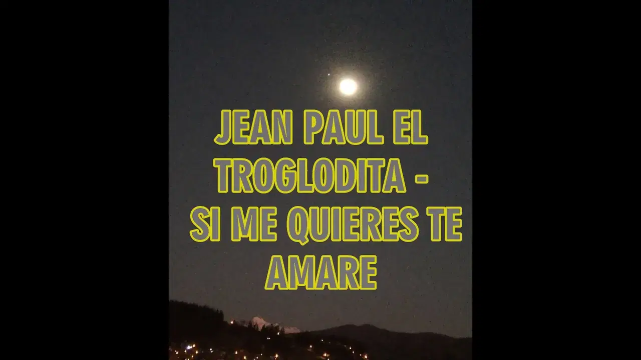 Si Me Quieres, Te Amaré - Jean paul el troglodita