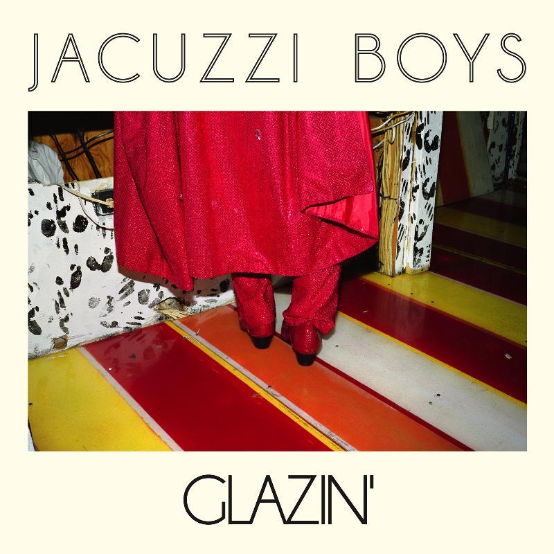 Glazin' - Jacuzzi Boys