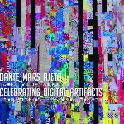 Celebrating Digital Artifacts - Dante Mars Ajeto！