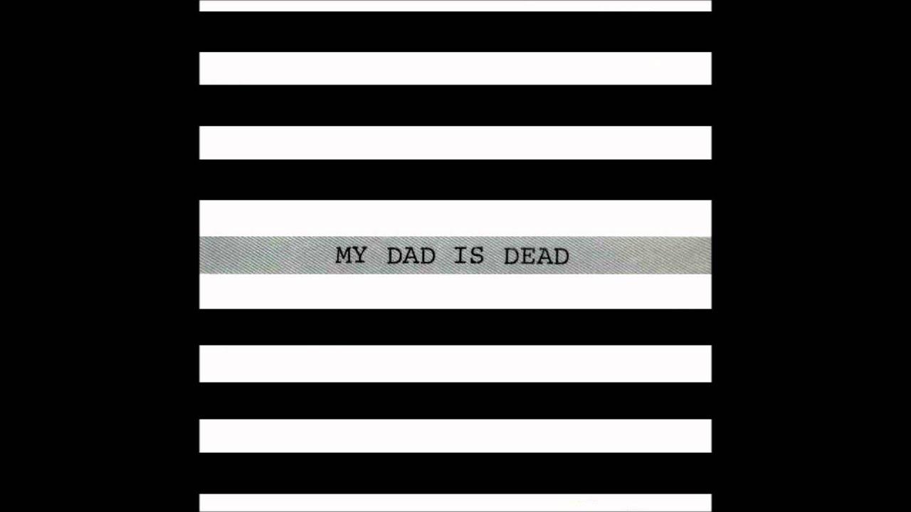  - My Dad Is Dead