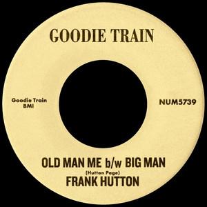 Old Man Me b/w Big Man - Frank Hutton, Goodie Train