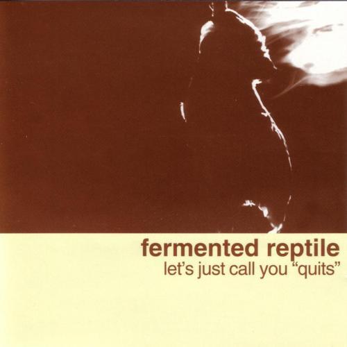 Let's Just Call You "Quits" - Fermented Reptile