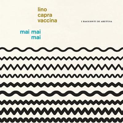 I Racconti di Aretusa - Lino Capra Vaccina, Mai Mai Mai
