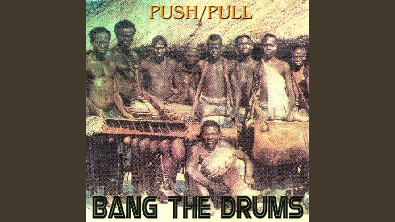 Bang The Drums - Push/Pull