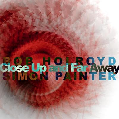 Close Up and Far Away - Bob Holroyd, Simon Painter