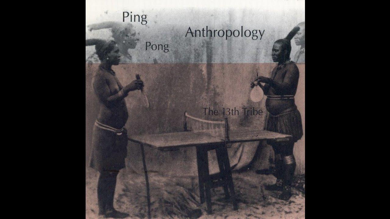 Ping Pong Anthropology - 13th Tribe