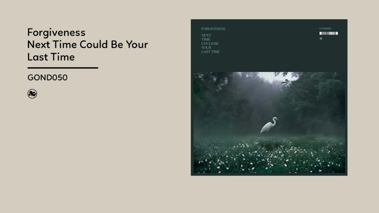 Next Time Could Be Your Last Time - Forgiveness