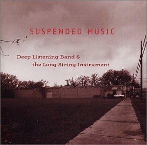Suspended Music - Deep Listening Band & the Long String Instrument