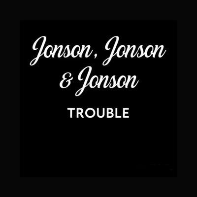Trouble (Single) - Jonson, Jonson & Jonson