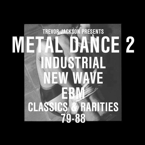 Trevor Jackson Presents: Metal Dance 2 - Industrial, New Wave, EBM Classics & Rarities 79-88 - Plus Instruments