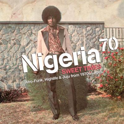 Nigeria 70: Sweet Times (Afro-Funk, Highlife & Juju From 1970s Lagos) - Admiral Dele Abiodun & His Top Hitters Band