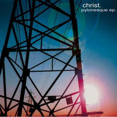 Pylonesque EP. - Christ.