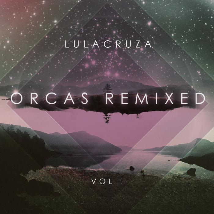 Orcas Remixed Vol 1 - Lulacruza & Nicola Cruz
