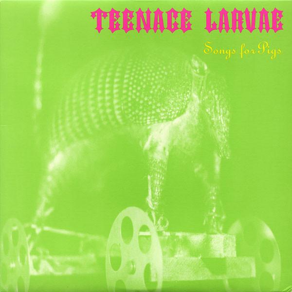 Songs For Pigs - Teenage Larvae