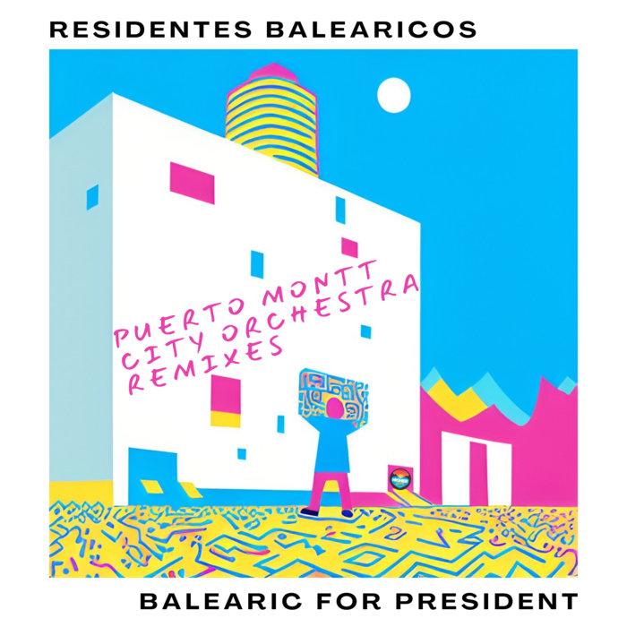 Balearic For President - Puerto Montt City Orchestra Remixes - Residentes Balearicos