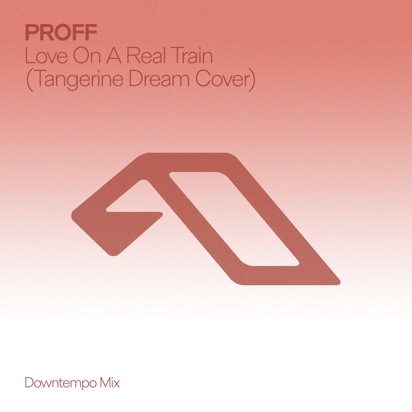 Love On A Real Train (Tangerine Dream Cover) [Downtempo Mix] - PROFF