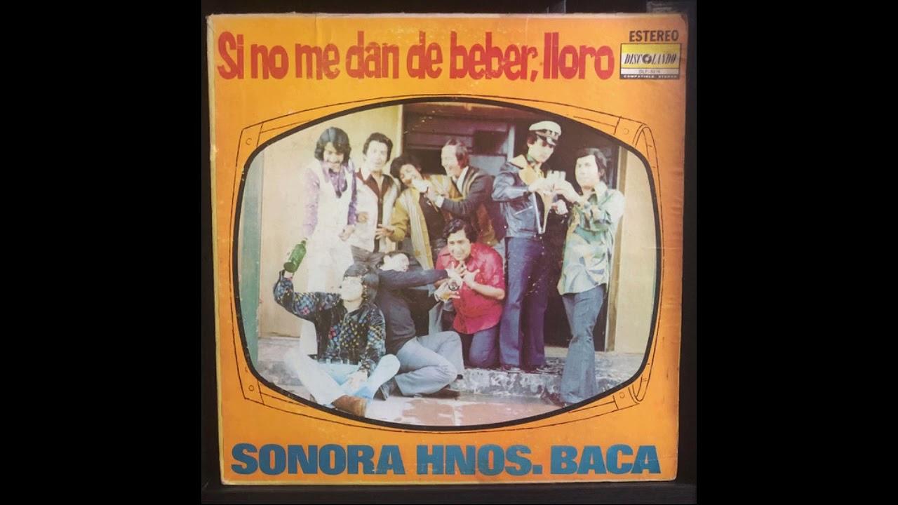 Si No Me Dan De Beber, Lloro - Hermanos Baca